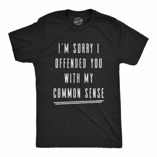 Mens I’m Sorry I Offended You With My Common Sense Tshirt Funny Sarcastic Graphic Tee