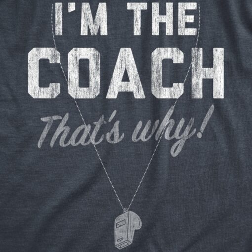 Mens Im The Coach Thats Why T Shirt Funny Sarcastic Sport Coaching Whistle Graphic Tee For Guys
