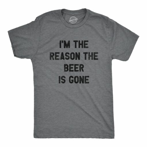 Mens Im The Reason The Beer Is Gone T Shirt Funny Drinking Graphic Tee For Guys