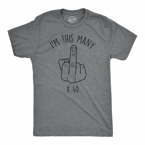 Mens I’m This Many 40 Forty Middle Finger Tshirt Funny Sarcastic Over The Hill Birthday Tee
