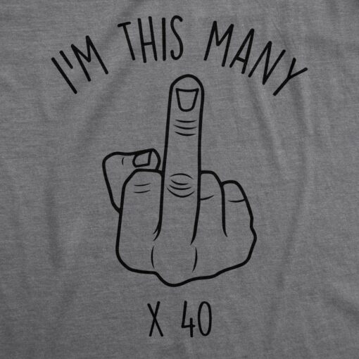 Mens I’m This Many 40 Forty Middle Finger Tshirt Funny Sarcastic Over The Hill Birthday Tee