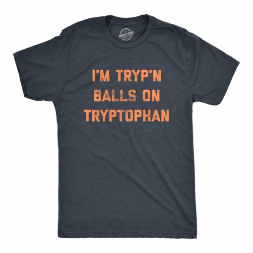 Mens I’m Tryp’n Balls On Tryptophan Tshirt Funny Thanksgiving Dinner Turkey Nap Graphic Tee