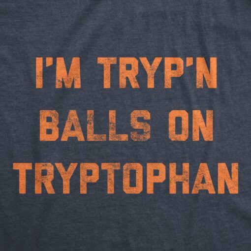 Mens I’m Tryp’n Balls On Tryptophan Tshirt Funny Thanksgiving Dinner Turkey Nap Graphic Tee