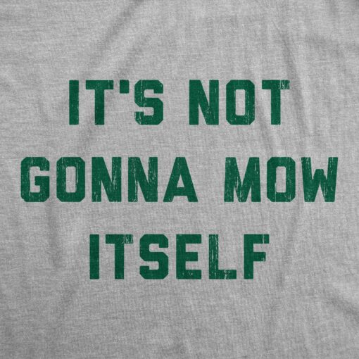 Mens Its Not Going To Mow Itself T Shirt Lawn Mowing Joke Tee For Guys