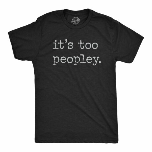 Mens Its Too Peopley T Shirt Funny Sarcastic Introverted Joke Text Tee For Guys