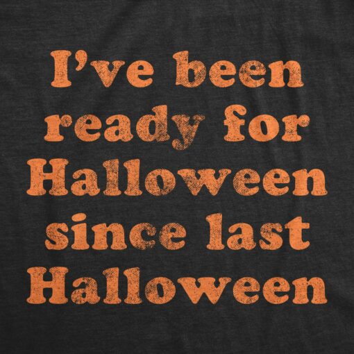 Mens I’ve Been Ready For Halloween Since Last Halloween Tshirt