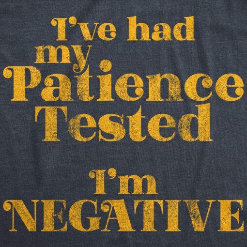 Mens I’ve Had My Patience Tested I’m Negative Tshirt Funny Sarcastic Graphic Novelty Tee