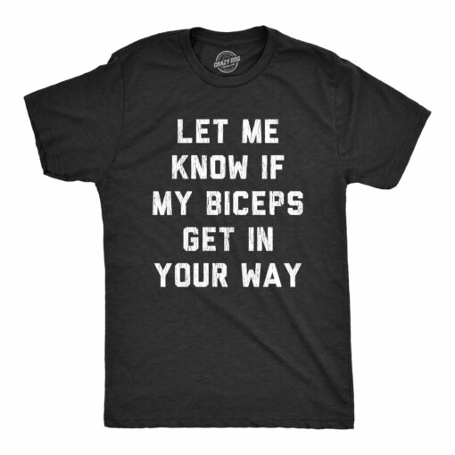 Mens Let Me Know If My Biceps Get In Your Way Tshirt Funny Workout Fitness Gym Graphic Tee