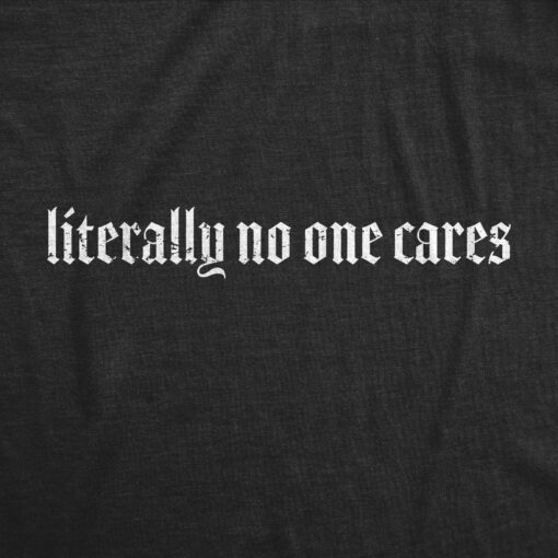 Mens Literally No One Cares T Shirt Funny Mean Jerk Uninterested Joke Tee For Guys