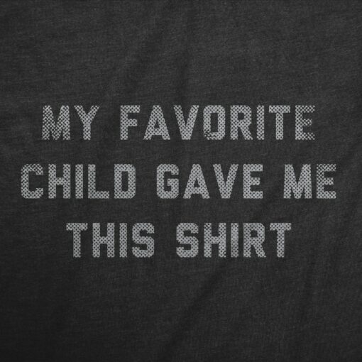Mens My Favorite Child Gave Me This Shirt Tshirt Funny Parenting Kids Joke Gift Tee For Guys