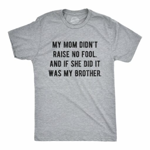 Mens My Mom Didn’t Raise No Fool And If She Did It Was My Brother Tshirt Funny Insult Tee