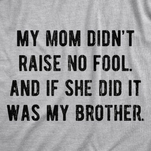 Mens My Mom Didn’t Raise No Fool And If She Did It Was My Brother Tshirt Funny Insult Tee