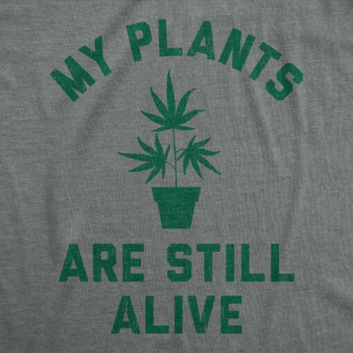 Mens My Plants Are Still Alive T Shirt Funny 420 Pot Leaf Weed Plant Gardening Joke Novelty Tee For Guys