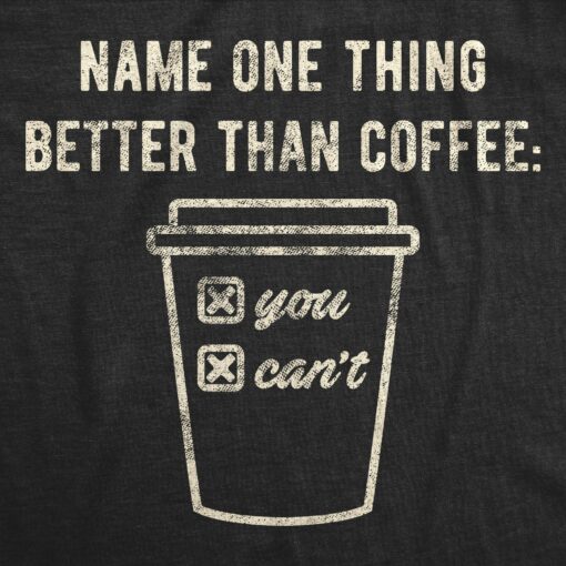 Mens Name One Thing Better Than Coffee You Can’t Tshirt Funny Morning Cup Graphic Novelty Tee