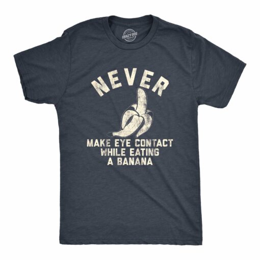 Mens Never Make Eye Contact While Eating A Banana T shirt Silly Saying Nerdy Tee