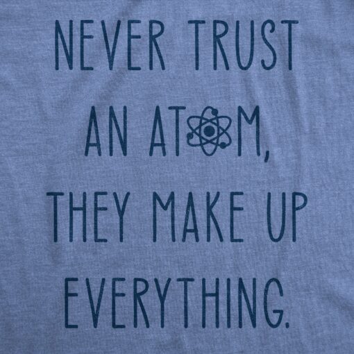 Mens Never Trust An Atom They Make Everything Up Tshirt Funny Nerdy Science Graphic Tee