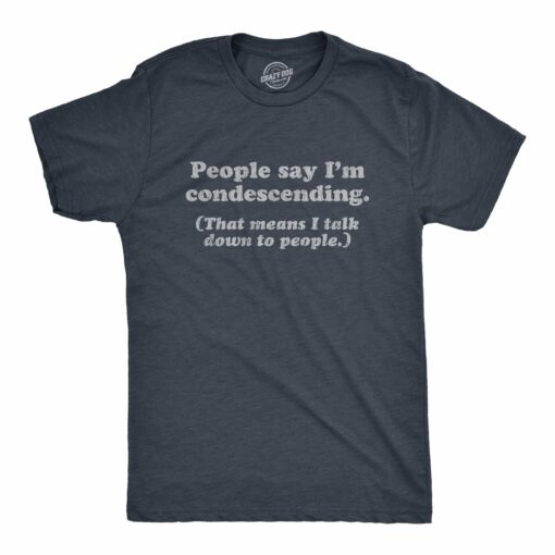 Mens People Say I’m Condescending That Means I Talk Down To People Tshirt Sarcasm Tee