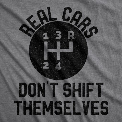 Mens Real Cars Don’t Shift Themselves Tshirt Funny Manual Driving Stick Graphic Novelty Tee For Guys