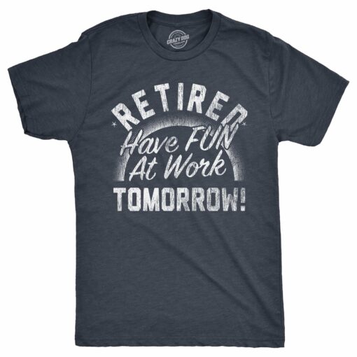 Mens Retired Have Fun At Work Tomorrow T Shirt Funny Retirement Office Joke Tee For Guys