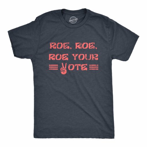 Mens Roe Roe Roe Your Vote T Shirt Awesome Womens Rights Row V Wade Graphic Tee For Guys