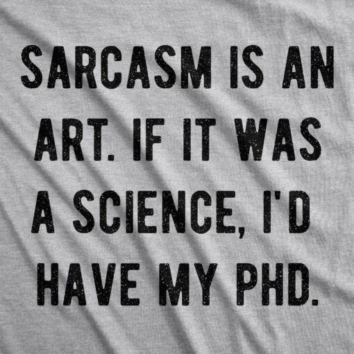 Mens Sarcasm Is An Art If It Was A Science I’d Have My PhD Tshirt Funny Witty Saying Tee