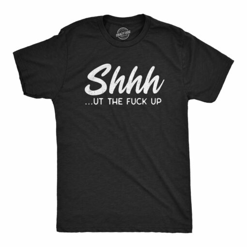 Mens Shhhut The Fuck Up T Shirt Funny Rude Hushing Anti Social Tee For Guys