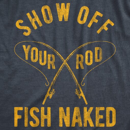 Mens Show Off Your Rod Fish Naked T Shirt Funny Crazy Fishing Pole Graphic Tee For Guys
