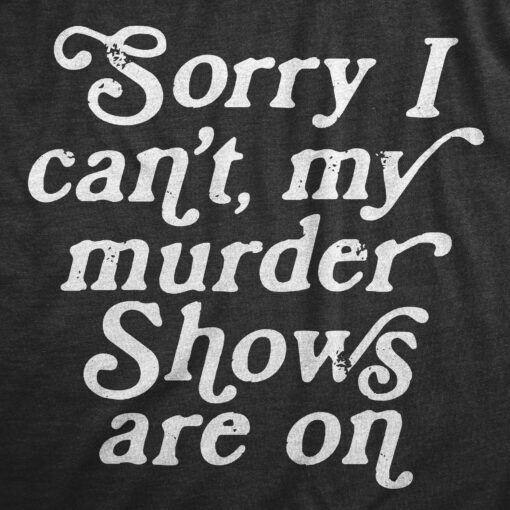 Mens Sorry I Cant My Murder Shows Are On T Shirt Funny True Crime Lovers Tee For Guys