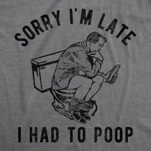 Mens Sorry Im Late I Had To Poop T Shirt Funny Saying Toilet Pooping Graphic Offensive Tee