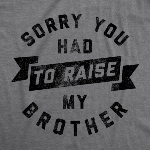 Mens Sorry You Had To Raise My Brother T Shirt Funny Sarcastic Family Gift Mom Dad Graphic Tee