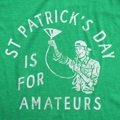 Mens St Patricks Day Is For Amateurs T Shirt Funny Saint Paddys Drunk Partying Tee For Guys