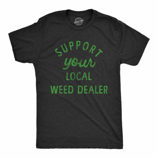 Mens Support Your Local Weed Dealer T Shirt Funny 420 Lovers Pot Smokers Text Graphic Tee For Guys