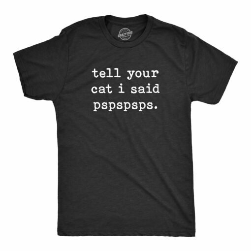 Mens Tell Your Cat I Said Pspspsps tshirt Funny Crazy Cat Lady Pet Kitty Animal Lover Tee