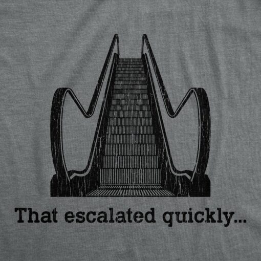 Mens That Escalated Quickly Tshirt Funny Escalator Pun Wordplay Sarcastic Humor Tee