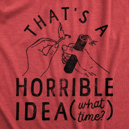 Mens Thats A Horrible Idea What Time T Shirt Funny Sarcastic Fireworks Graphic Novelty Tee For Guys