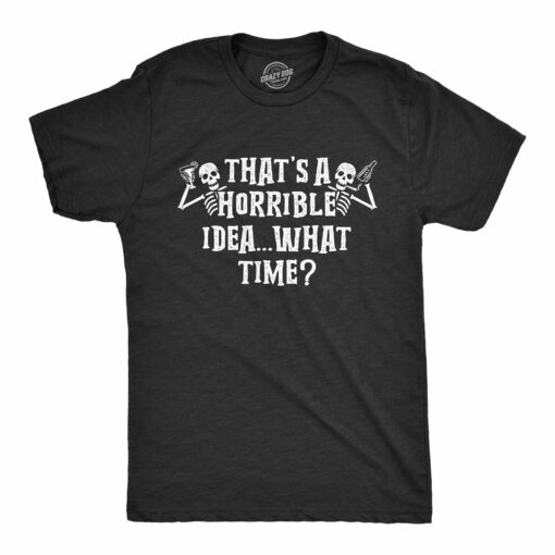 Mens That’s A Horrible Idea What Time Tshirt Funny Halloween Party Skeleton Novelty Tee