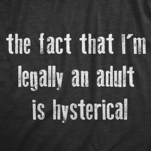 Mens The Fact That Im Legally An Adult Is Hysterical T Shirt Funny Growing Up Adulting Joke Tee For Guys