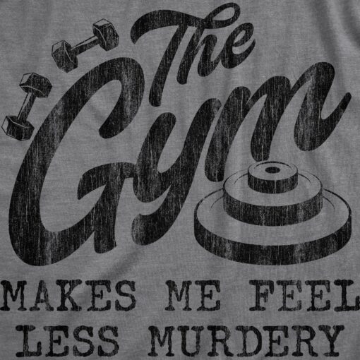 Mens The Gym Makes Me Feel Less Murdery T Shirt Funny Sarcastic Work Out Exercise Graphic Tee