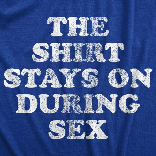 Mens The Shirt Stays On During Sex Funny Sarcastic Adult Humor Tee For Guys