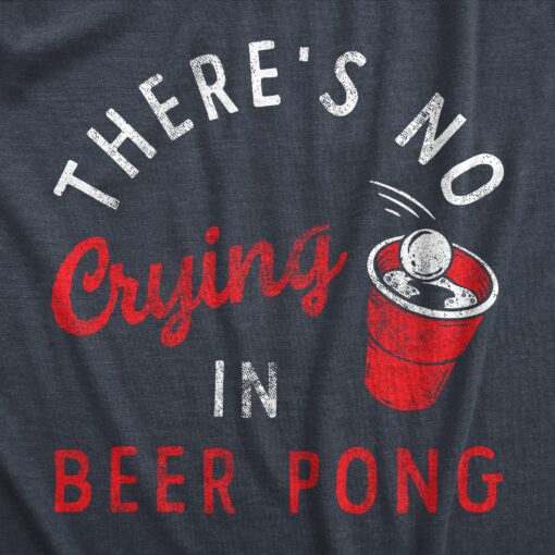 Mens Theres No Crying In Beer Pong T Shirt Funny Sarcastic Drinking Game Tee For Guys