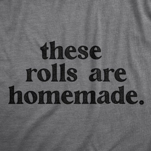 Mens These Rolls Are Homemade T Shirt Funny Thanksgiving Dinner Chubby Joke Tee For Guys