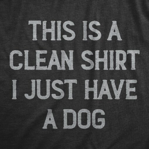 Mens This Is A Clean Shirt I Just Have A Dog Funny Puppy Pet Hair Joke Tee For Guys