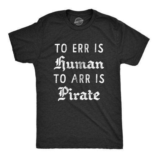 Mens To Err is Human To Arr Is Pirate T Shirt Funny Sarcastic Pirate Joke Text Tee For Guys