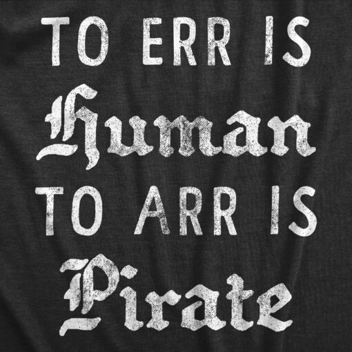 Mens To Err is Human To Arr Is Pirate T Shirt Funny Sarcastic Pirate Joke Text Tee For Guys