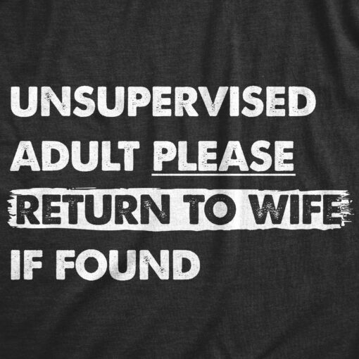 Mens Unsupervised Adult Please Return To Wife If Found T Shirt Funny Married Unmonitored Adulting Joke Tee For Guys