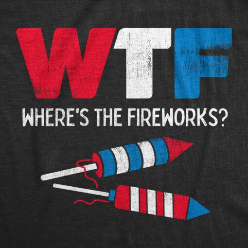 Mens WTF Wheres The Fireworks T Shirt Funny Fourth Of July Firecrackers Rockets Joke Tee For Guys