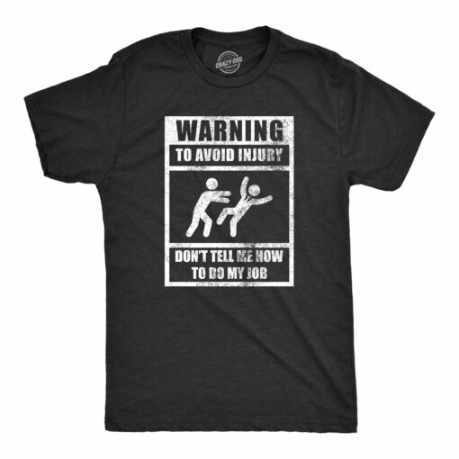 Mens Warning To Avoid Injury Dont Tell Me How To Do My Job T Shirt Funny Work Office Joke Tee For Guys