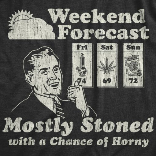 Mens Weekend Forecast Mostly Stoned With A Chance Of Horny Tshirt Funny 420 Sex Tee