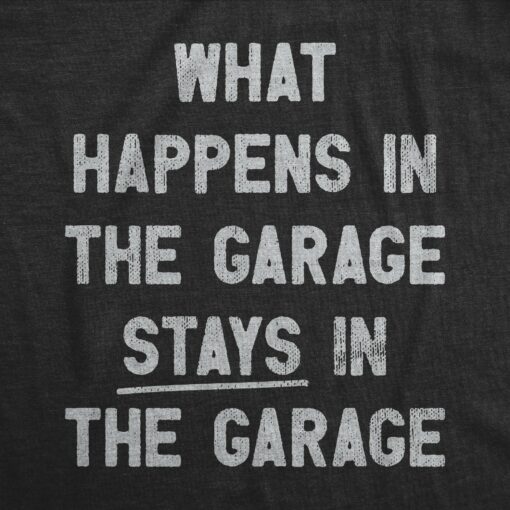 Mens What Happens In The Garage Stays In The Garage T Shirt Funny Car Guy Mechanic Tee For Guys