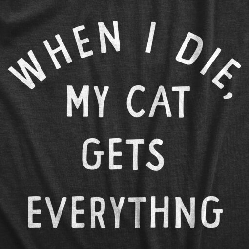 Mens When I Die My Cat Gets Everything T Shirt Funny Kitten Lovers Inheritance Joke Tee For Guys